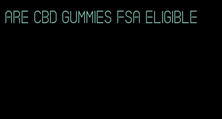 are cbd gummies fsa eligible