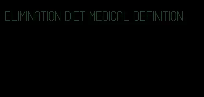 elimination diet medical definition