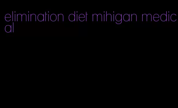 elimination diet mihigan medical