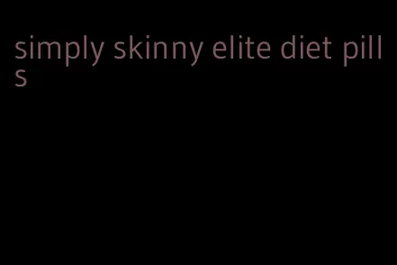 simply skinny elite diet pills