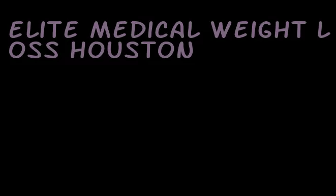 elite medical weight loss houston