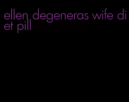 ellen degeneras wife diet pill