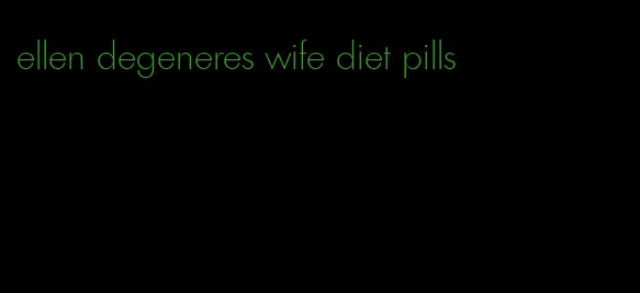 ellen degeneres wife diet pills