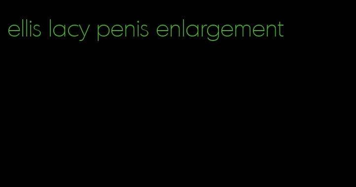 ellis lacy penis enlargement