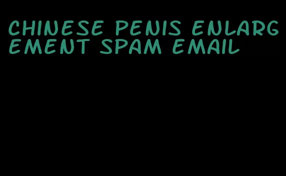 chinese penis enlargement spam email