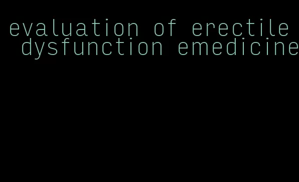 evaluation of erectile dysfunction emedicine