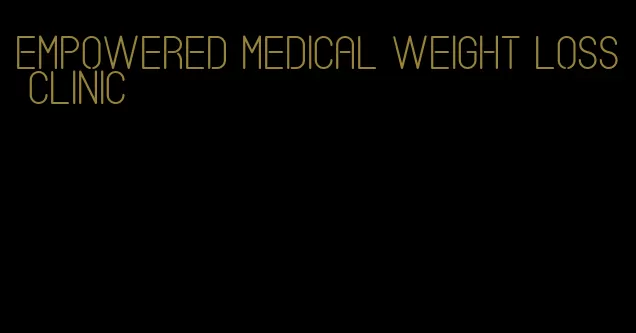 empowered medical weight loss clinic