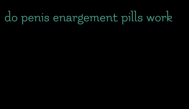 do penis enargement pills work