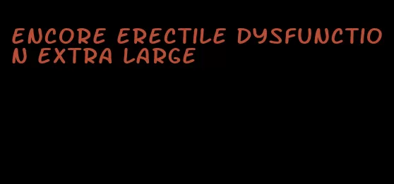 encore erectile dysfunction extra large