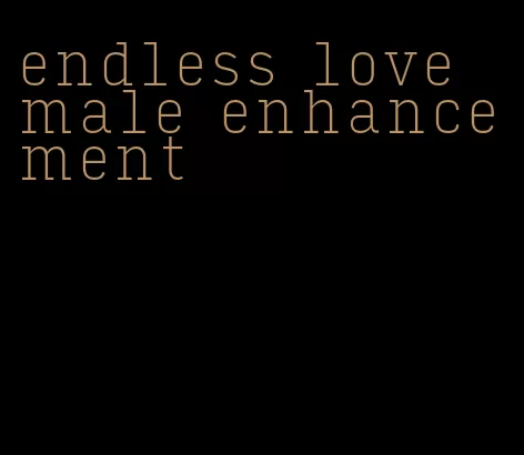 endless love male enhancement