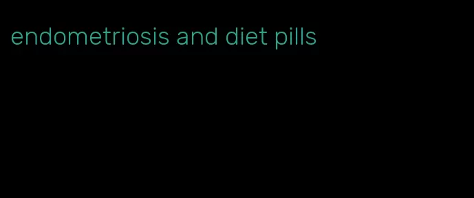 endometriosis and diet pills