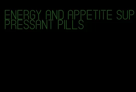 energy and appetite suppressant pills