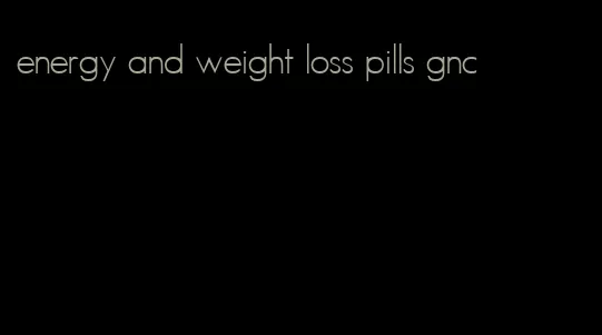 energy and weight loss pills gnc