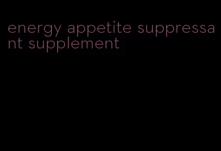 energy appetite suppressant supplement