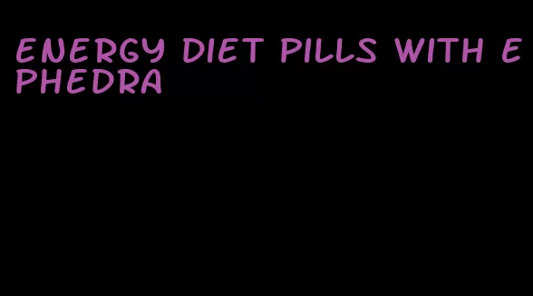 energy diet pills with ephedra