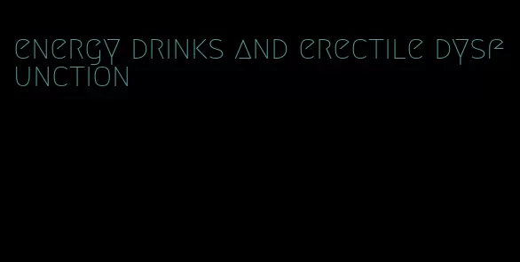 energy drinks and erectile dysfunction