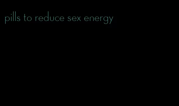 pills to reduce sex energy