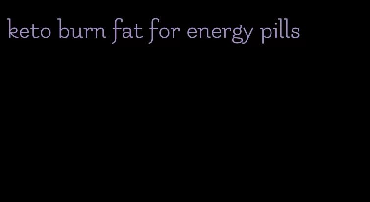 keto burn fat for energy pills