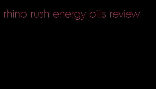 rhino rush energy pills review