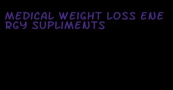 medical weight loss energy supliments