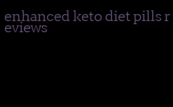 enhanced keto diet pills reviews