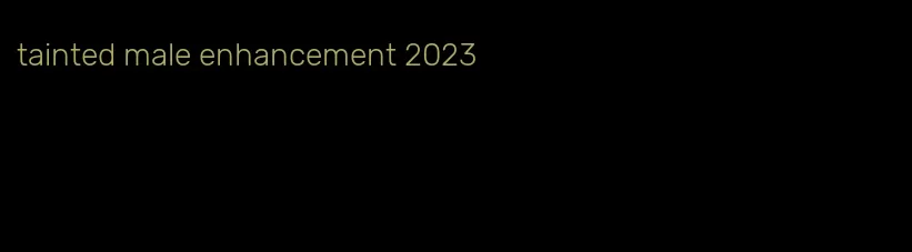 tainted male enhancement 2023