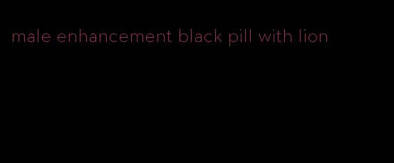 male enhancement black pill with lion