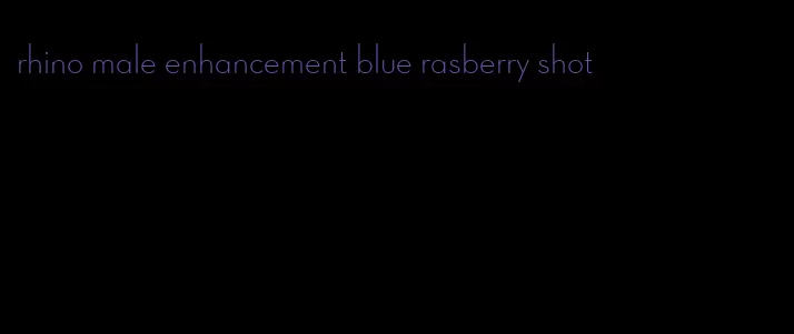 rhino male enhancement blue rasberry shot