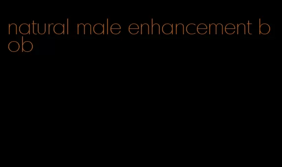 natural male enhancement bob