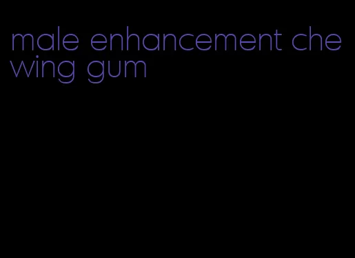 male enhancement chewing gum