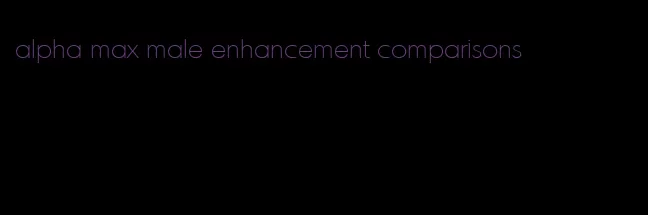 alpha max male enhancement comparisons