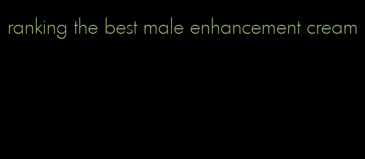 ranking the best male enhancement cream