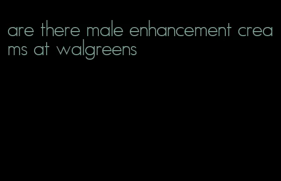 are there male enhancement creams at walgreens