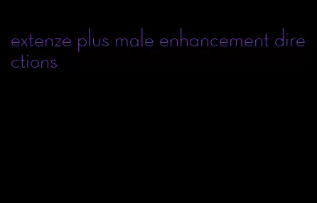 extenze plus male enhancement directions