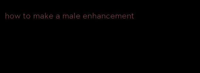 how to make a male enhancement