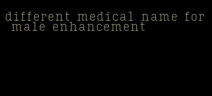 different medical name for male enhancement