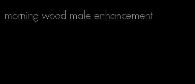 morning wood male enhancement