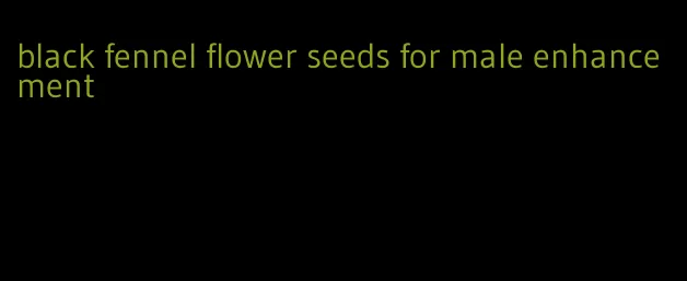 black fennel flower seeds for male enhancement