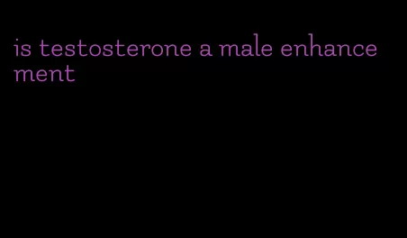 is testosterone a male enhancement