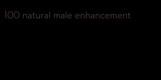 100 natural male enhancement