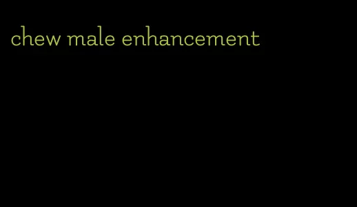 chew male enhancement