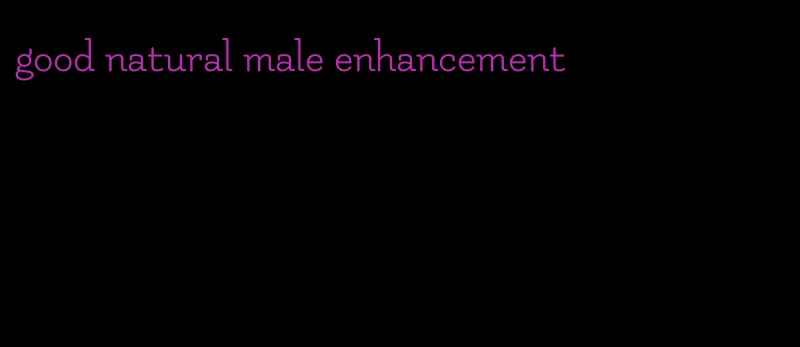 good natural male enhancement