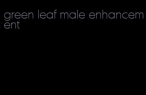 green leaf male enhancement