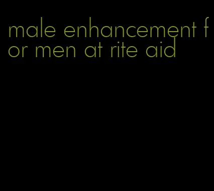 male enhancement for men at rite aid