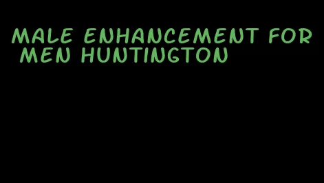 male enhancement for men huntington