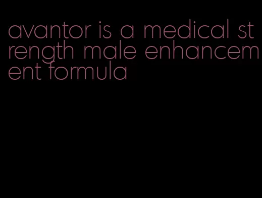 avantor is a medical strength male enhancement formula