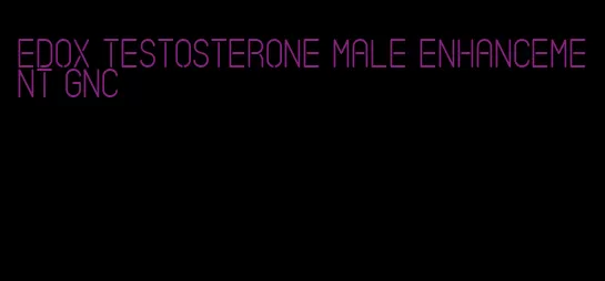 edox testosterone male enhancement gnc