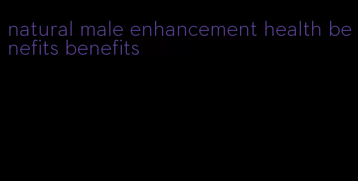 natural male enhancement health benefits benefits