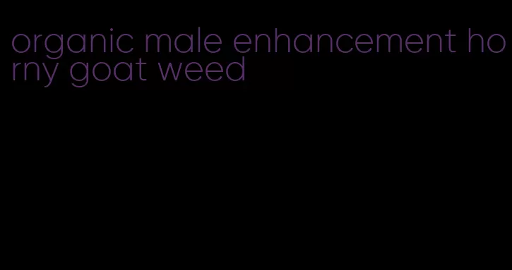 organic male enhancement horny goat weed