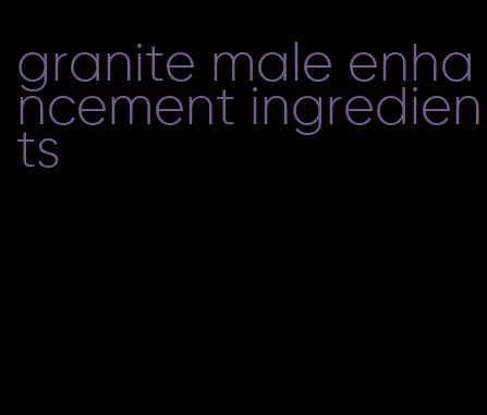 granite male enhancement ingredients